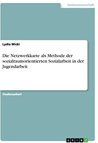 Die Netzwerkkarte als Methode der sozialraumorientierten Sozialarbeit in der Jugendarbeit