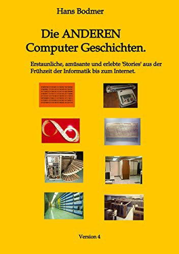 Die ANDEREN Computer 'Geschichten'.: Erstaunliche, amusante und erlebte 'Stories' aus der Frühzeit der Informatik bis zum Internet