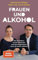 Frauen und Alkohol: Wie sie trinken, warum sie trinken und was sie gewinnen, wenn sie damit aufhören - Der Spiegel-Bestseller