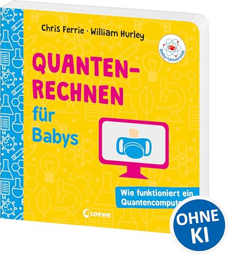 Baby-Universität - Quantenrechnen für Babys: Kinderleicht erklärt: Wie ein Quantencomputer funktioniert - Wissen zum Verschenken für kleine und große Forschende