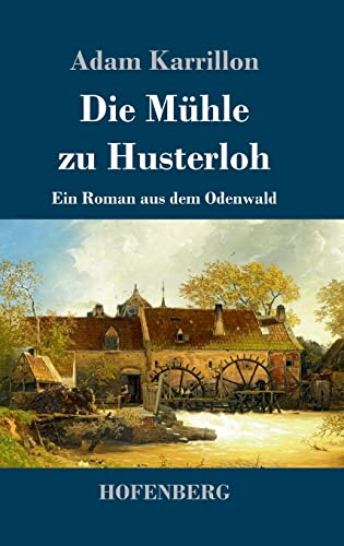 Die Mühle zu Husterloh: Ein Roman aus dem Odenwald