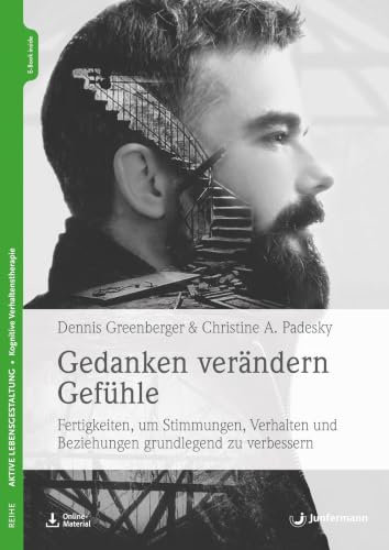 Gedanken verändern Gefühle: Fertigkeiten, um Stimmungen, Verhalten und Beziehungen grundlegend zu verbessern.
