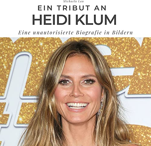 Ein Tribut an Heidi Klum: Eine unautorisierte Biografie in Bildern