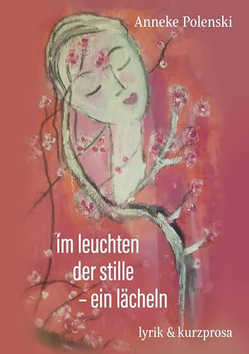 im leuchten der stille - ein lächeln: lyrik & kurzprosa