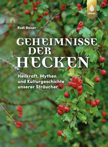Geheimnisse der Hecken: Heilkraft, Mythen und Kulturgeschichte unserer Sträucher