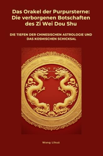 Das Orakel der Purpursterne: Die verborgenen Botschaften des Zi Wei Dou Shu: Die Tiefen der chinesischen Astrologie und das kosmischen Schicksal