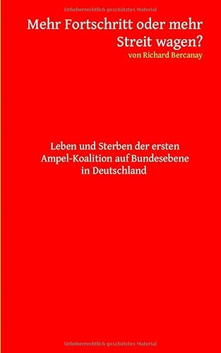 Mehr Fortschritt oder mehr Streit wagen?: Leben und Sterben der ersten Ampel-Koalition auf Bundesebene in Deutschland