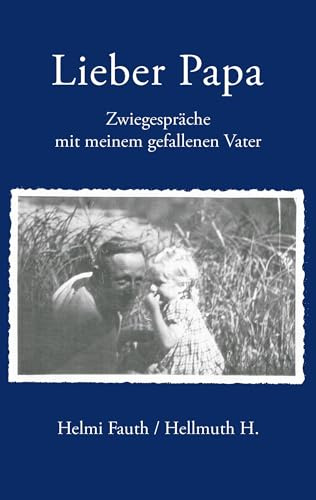 Lieber Papa: Zwiegespräche mit meinem gefallenen Vater