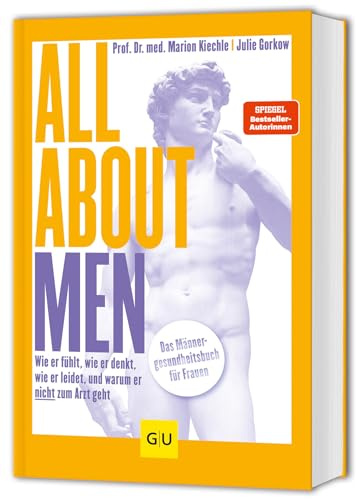 All About Men: Wie er fühlt, wie er denkt, wie er leidet und warum er nicht zum Arzt geht