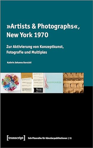 »Artists & Photographs«, New York 1970: Zur Aktivierung von Konzeptkunst, Fotografie und Multiples (Schriftenreihe für Künstlerpublikationen)