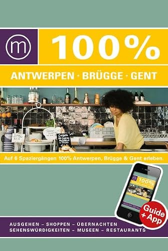 100% Cityguide Antwerpen, Brügge & Gent: Reiseführer inkl. kostenloser App + Extra Stadtplan