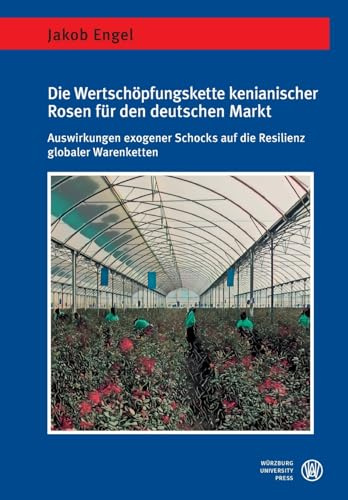 Die Wertschöpfungskette kenianischer Rosen für den deutschen Markt: Auswirkungen exogener Schocks auf die Resilienz globaler Warenketten (Geographische Handelsforschung)