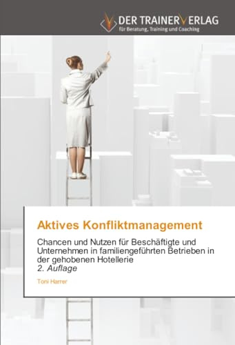 Aktives Konfliktmanagement: Chancen und Nutzen für Beschäftigte und Unternehmen in familiengeführten Betrieben in der gehobenen Hotellerie2. Auflage