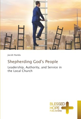 Shepherding God's People: Leadership, Authority, and Service in the Local Church