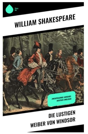 Die lustigen Weiber von Windsor: Eine Renaissancekomödie um Falstaff, Frauenlist und bürgerliche Moral im elisabethanischen England
