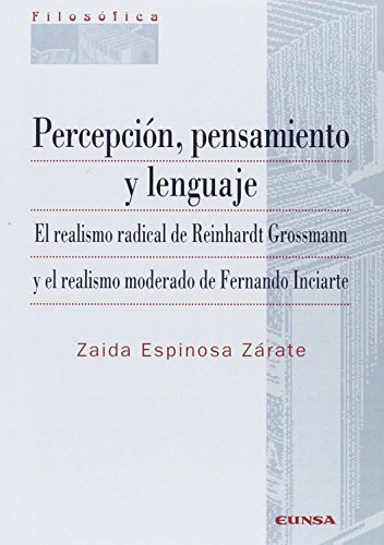 Percepción, pensamiento y lenguaje: El realismo radical de Reinhardt Grossmann y el realismo moderado de Fernando Inciarte (Filosófica)