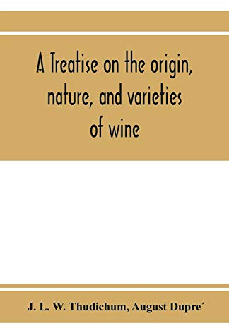 A treatise on the origin, nature, and varieties of wine; being a complete manual of viticulture and oenology
