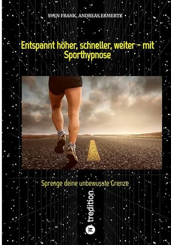 Entspannt höher, schneller, weiter - mit Sporthypnose: Sprenge deine unbewusste Grenze