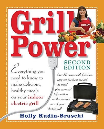 Grill Power: Second Edition: Everything you need to know to make delicious, healthy meals on your indoor electric grill