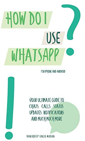 How do I use WhatsApp?!: For iPhone and Android (How do I use Technology?!, Band 1)