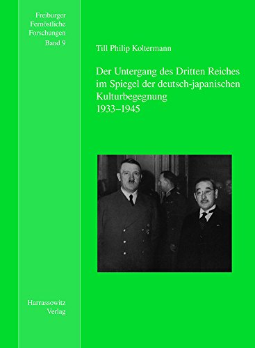 Der Untergang des Dritten Reiches im Spiegel der deutsch-japanischen Kulturbegegnung: Vorw.: Klaus Antoni (Freiburger Fernöstliche Forschungen, Band 9)