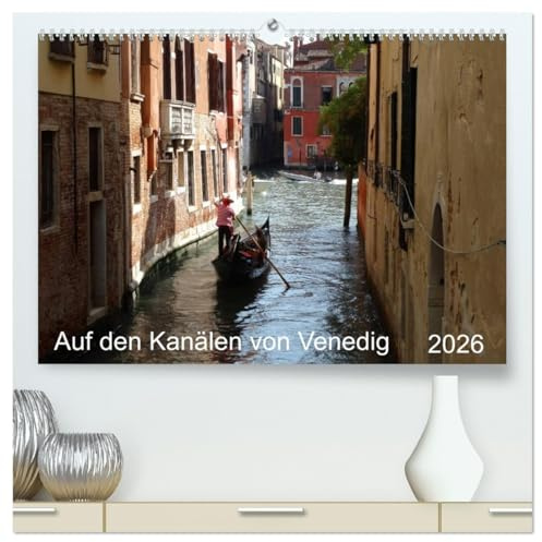 Auf den Kanälen von Venedig (hochwertiger Premium Wandkalender 2026 DIN A2 quer), Kunstdruck in Hochglanz: Bilder der besonderen Atmosphäre der Stadt auf dem Wasser. (CALVENDO Orte)