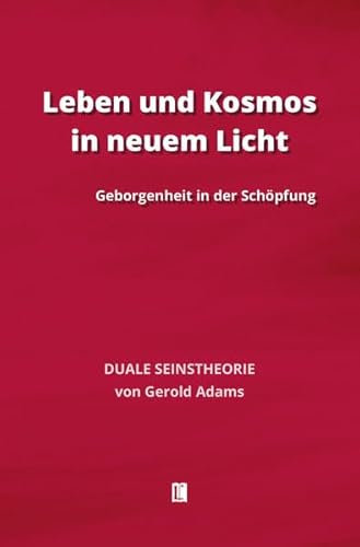 Leben und Kosmos in neuem Licht: Geborgenheit in der Schöpfung. Duale Seinstheorie (Literareon)