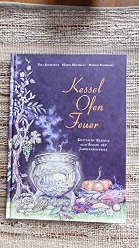 Kessel-Ofen-Feuer: Köstliche Rezepte zum Feiern der Jahreskreisfeste