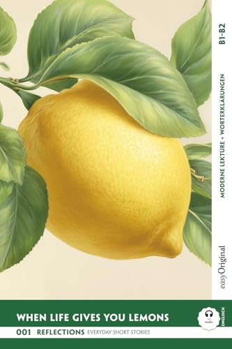 When Life Gives You Lemons - Reflections: 10 Everyday Short Stories vol. 001 - B1-B2 (+ Audio-Online): Englisch lernen mit Herz – berührende ... Short Stories B1-B2 + Worterklärungen)