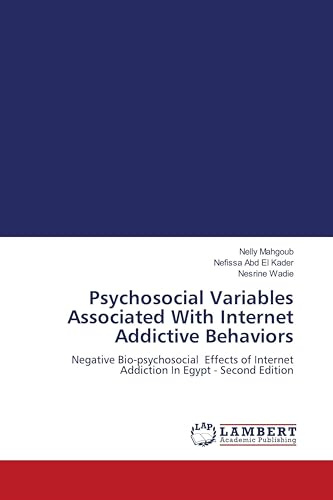 Psychosocial Variables Associated With Internet Addictive Behaviors: Negative Bio-psychosocial Effects of Internet Addiction In Egypt - Second Edition