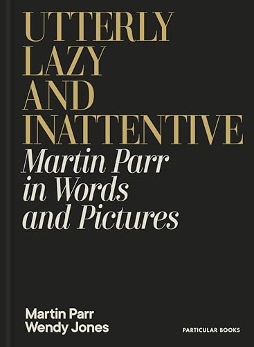 Utterly Lazy and Inattentive : Martin Parr in Words and Pictures /anglais