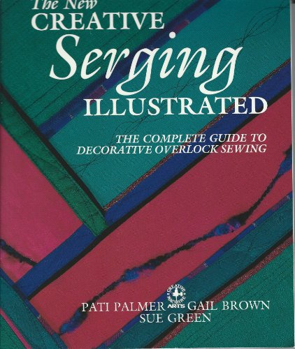 The New Creative Serging Illustrated: The Complete Guide to Decorative Overlock Sewing (Creative Machine Arts)