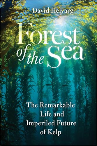 Forest of the Sea: The Remarkable Life and Imperiled Future of Kelp