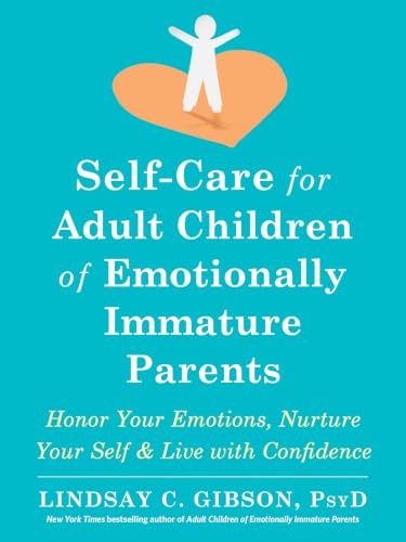 Self-Care for Adult Children of Emotionally Immature Parents: Daily Practices to Honor Your Emotions and Live with Confidence