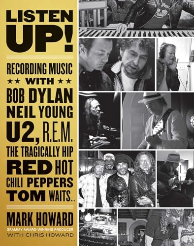 Listen Up!: Recording Music with Bob Dylan, Neil Young, U2, The Tragically Hip, REM, Iggy Pop, Red Hot Chili Peppers, Tom Waits...