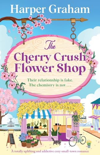 The Cherry Crush Flower Shop: A totally uplifting and addictive cozy small-town romance (Maple Falls, Band 3)