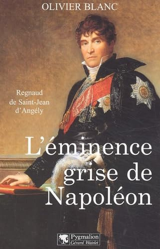 L'Eminence grise de Napoléon : Regnaud de Saint-Jean d'Angély