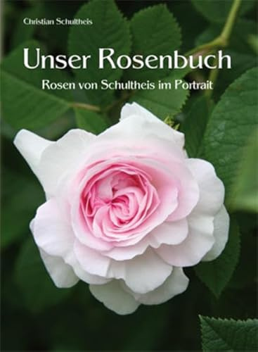 Unser Rosenbuch: Rosen von Schultheis im Portrait