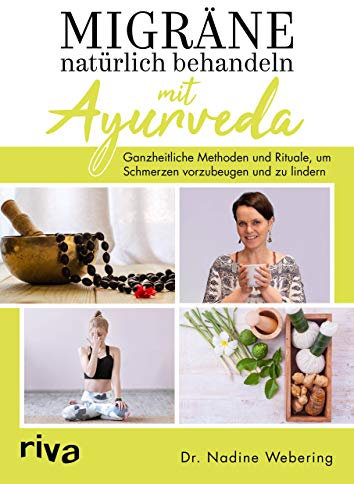 Migräne natürlich behandeln mit Ayurveda: Ganzheitliche Methoden und Rituale, um Schmerzen vorzubeugen und zu lindern