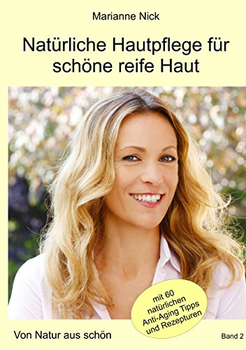 Natürliche Hautpflege für schöne reife Haut: Von Natur aus schön