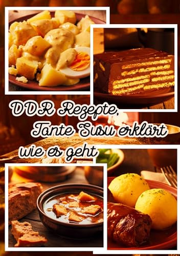 DDR Rezepte, Tante Susu erklärt wie es geht: Kochen wie früher - Familienrezepte aus Ostdeutschland
