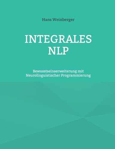 Integrales NLP: Bewusstseinserweiterung mit Neurolinguistischer Programmierung