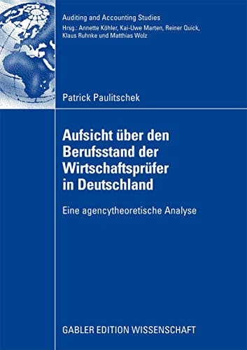 Aufsicht über den Berufsstand der Wirtschaftsprüfer in Deutschland: Eine Agencytheoretische Analyse (Auditing and Accounting Studies)