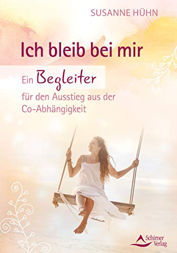 Ich bleib bei mir: Ein Begleiter für den Ausstieg aus der Co-Abhängigkeit