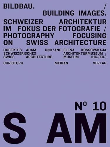 S AM 10 - Bildbau/Building Images: Schweizer Architektur im Fokus der Fotografie/ Photography Focusing on Swiss Architecture