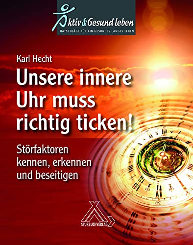 Unsere innere Uhr muss richtig ticken! Störfaktoren kennen, erkennen und beseitigen