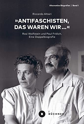 Antifaschisten, das waren wir...: Rosi Wolfstein und Paul Frölich. Eine Doppelbiografie (Alternative Biografien)