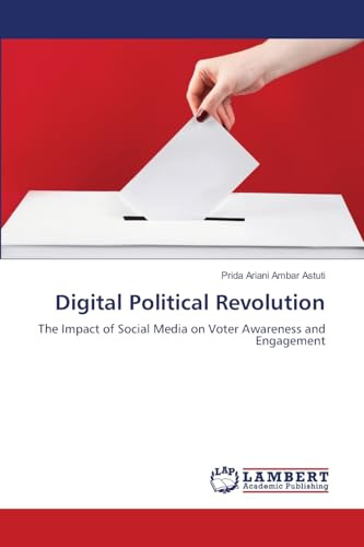 Digital Political Revolution: The Impact of Social Media on Voter Awareness and Engagement