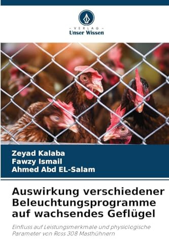 Auswirkung verschiedener Beleuchtungsprogramme auf wachsendes Geflügel: Einfluss auf Leistungsmerkmale und physiologische Parameter von Ross 308 Masthühnern