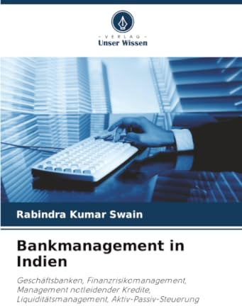 Bankmanagement in Indien: Geschäftsbanken, Finanzrisikomanagement, Management notleidender Kredite, Liquiditätsmanagement, Aktiv-Passiv-Steuerung